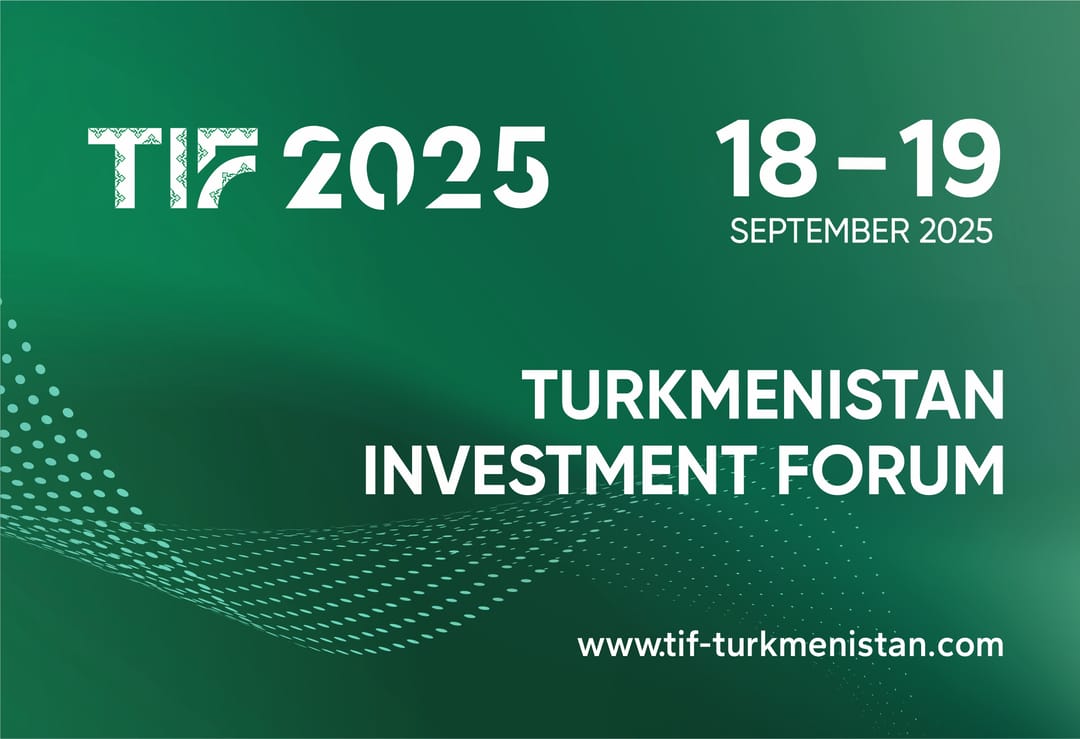 Turkmenistan Investment Forum 2025: A Vector for Sustainable Development and Partnership