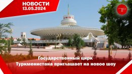 The main news of Turkmenistan and the world on May 13